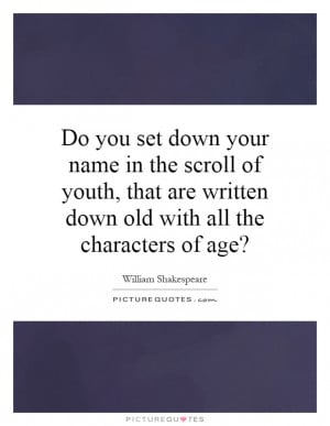 you set down your name in the scroll of youth, that are written down ...