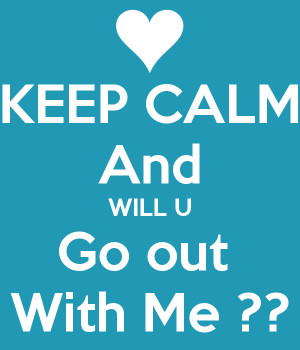 KEEP CALM And WILL U Go out With Me ??