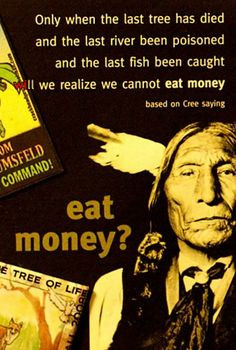 Native American quote - eat money?