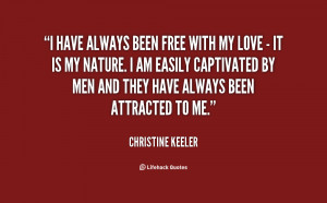have always been free with my love - it is my nature. I am easily ...