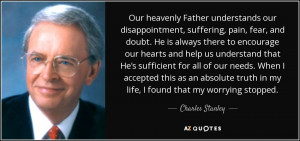 ... truth in my life, I found that my worrying stopped. - Charles Stanley