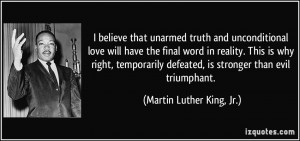 believe that unarmed truth and unconditional love will have the ...