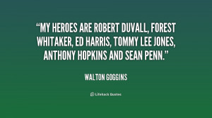 My heroes are Robert Duvall, Forest Whitaker, Ed Harris, Tommy Lee ...