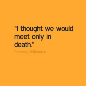 Slumdog Millionaire” (2008) “I thought we would meet only in death ...