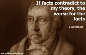 ... theory, the worse for the facts - Georg Hegel Quotes - StatusMind.com