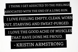 get addicted to the feeling associated with the end of a long run ...
