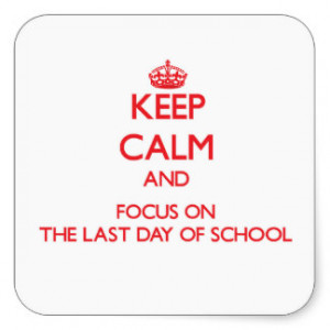 Keep Calm and focus on The Last Day Of School Square Sticker