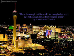 There is enough in this world for everybodys need, but not enough for ...
