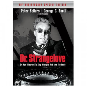 ... Dr.Strangelove, or How I Learned to Stop Worrying and Love the Bomb