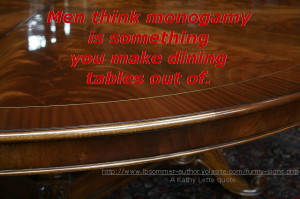 Men think monogamy is something you make dining tables out of. Posted ...