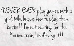 ... to play them better i m not waiting for the karma train i m driving it