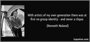 With artists of my own generation there was at first no group identity ...