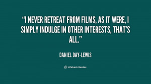 never retreat from films, as it were, I simply indulge in other ...