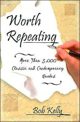 Worth Repeating: More Than 5,000 Classic and Contemporary Quotes