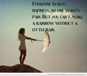 ... No One Wants Pain. But You Cant Make A Rainbow Without In Little Rain