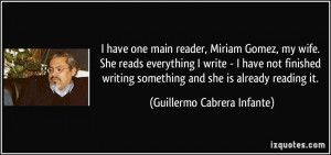 have one main reader, Miriam Gomez, my wife. She reads everything I ...