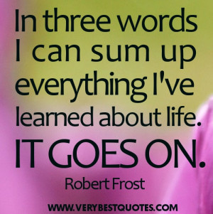 Life-Quotes-In-three-words-I-can-sum-up-everything-Ive-learned-about ...