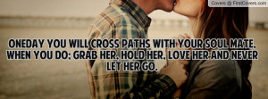 ... when you do; grab her, hold her, love her and never let her go. cover