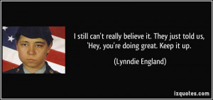 ... just told us, 'Hey, you're doing great. Keep it up. - Lynndie England