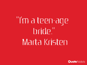 marta kristen quotes i m a teen age bride marta kristen