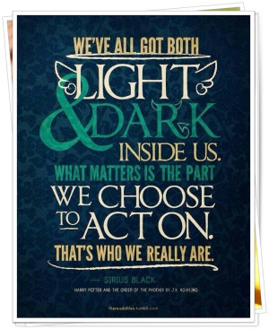 We’ve all got both light and dark inside us. What matters is the ...