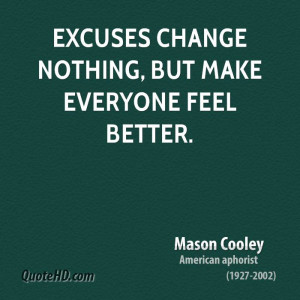 Excuses change nothing, but make everyone feel better.