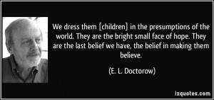 ... hope. They are the last belief we have, the belief in making them