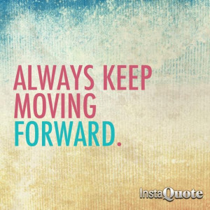 Always keep moving forward. In life, in running, in everything .