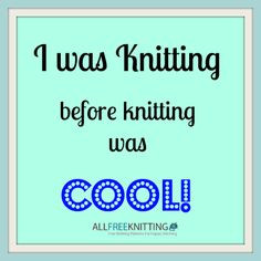 was knitting before knitting was cool! More
