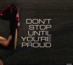 Don’t stop until you’re proud.”