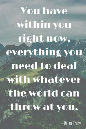YOU HAVE WITHIN YOU RIGHT NOW, EVERYTHING YOU NEED TO DEAL WITH ...