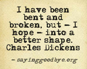 ... bent and broken, but I hope, into a better shape.