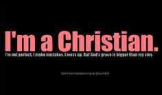 Christian. I'm not perfect. I make mistakes. I mess up. But God ...