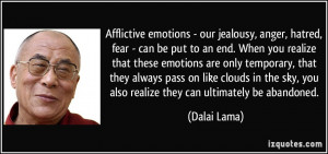 Afflictive emotions - our jealousy, anger, hatred, fear - can be put ...