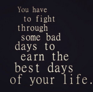 You Have to Fight through Some Bad Days