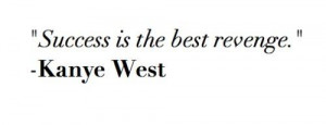 success is the best revenge kanye west quote