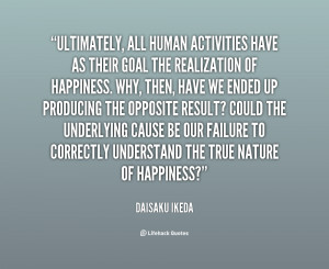 Ultimately, all human activities have as their goal the realization of ...