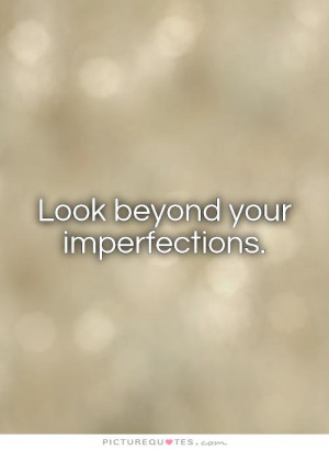 Look beyond your imperfections Picture Quote #1