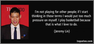 ... pressure on myself. I play basketball because that is what I love to