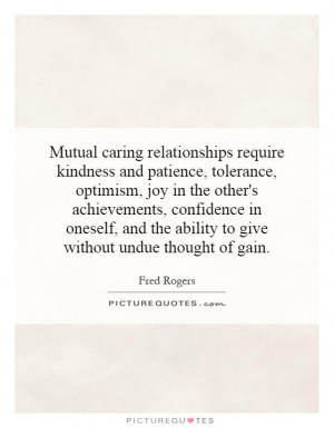 Mutual caring relationships require kindness and patience, tolerance ...
