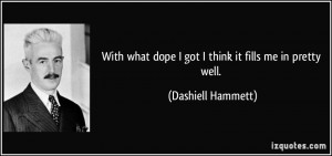 With what dope I got I think it fills me in pretty well. - Dashiell ...
