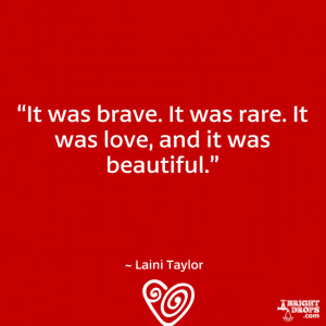 ... . It was rare. It was love, and it was beautiful.” ~ Laini Taylor