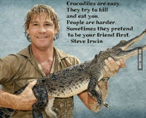 Crocodiles are easy. They try to kill and eat you. People are harder ...