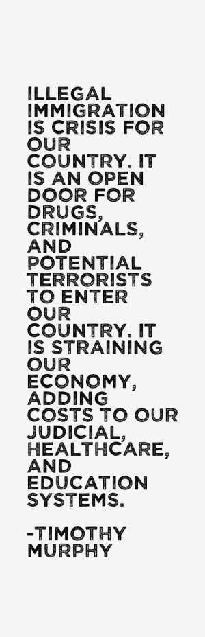 immigration is crisis for our country. It is an open door for drugs ...