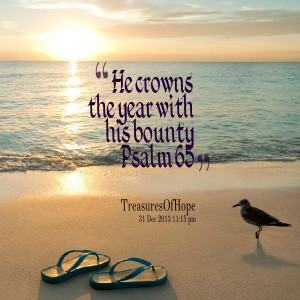 Quotes Picture: he crowns the year with his bounty psalm 65