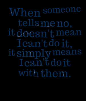 Quotes Picture: when someone tells me no, it doesn't mean i can't do ...