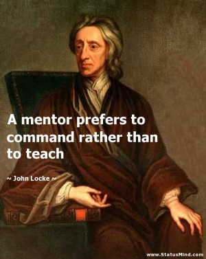mentor prefers to command rather than to teach - John Locke Quotes ...