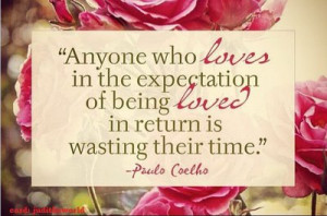 Anyone who loves in the expectation of being loved Paulo Coelho