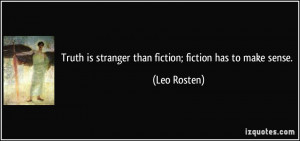 Truth is stranger than fiction; fiction has to make sense. - Leo ...