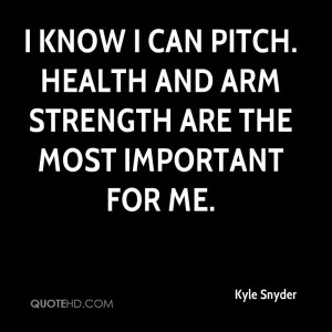 know I can pitch. Health and arm strength are the most important for ...